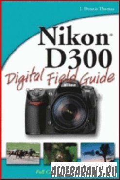 Nikon D300. Digital Field Guide.