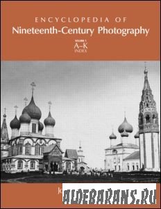 Encyclopedia of Nineteenth-Century Photography. Volume 1. A - I