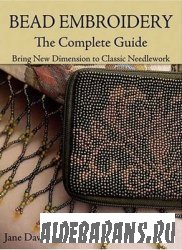 Bead Embroidery The Complete Guide: Bring New Dimension to Classic Needlewo ...